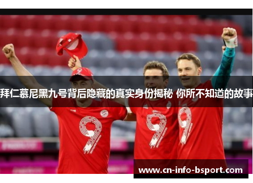 拜仁慕尼黑九号背后隐藏的真实身份揭秘 你所不知道的故事