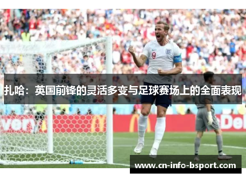 扎哈：英国前锋的灵活多变与足球赛场上的全面表现