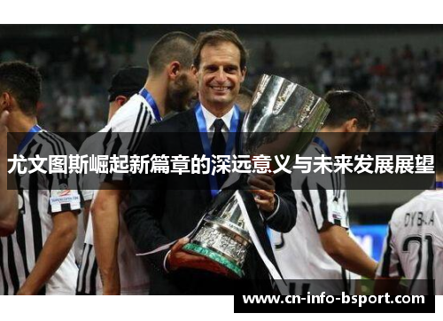 尤文图斯崛起新篇章的深远意义与未来发展展望