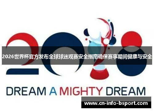 2026世界杯官方发布全球球迷观赛安全指南确保赛事期间健康与安全