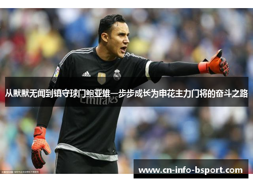 从默默无闻到镇守球门鲍亚雄一步步成长为申花主力门将的奋斗之路