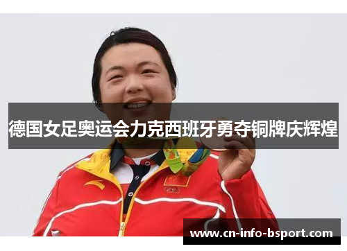 德国女足奥运会力克西班牙勇夺铜牌庆辉煌 德国女足奥运会力克西班牙勇夺铜牌庆辉煌