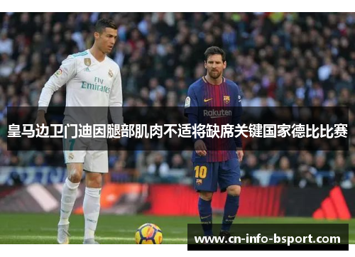 皇马边卫门迪因腿部肌肉不适将缺席关键国家德比比赛